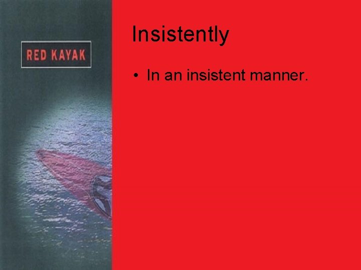 Insistently • In an insistent manner. 