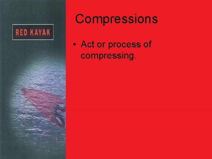 Compressions • Act or process of compressing. 