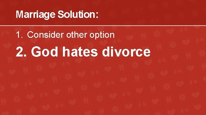 Marriage Solution: 1. Consider other option 2. God hates divorce 