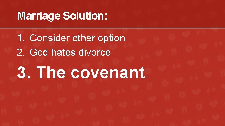 Marriage Solution: 1. Consider other option 2. God hates divorce 3. The covenant 