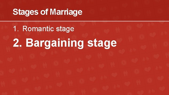 Stages of Marriage 1. Romantic stage 2. Bargaining stage 