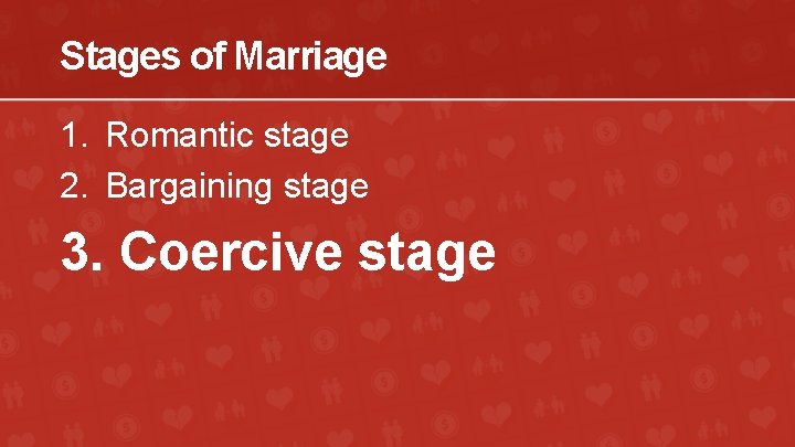 Stages of Marriage 1. Romantic stage 2. Bargaining stage 3. Coercive stage 