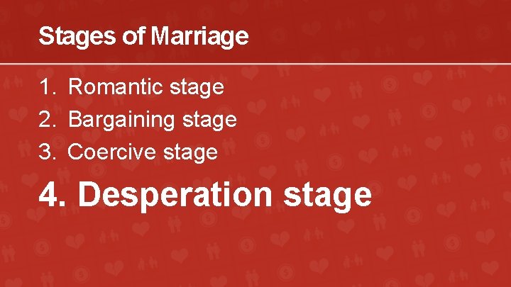 Stages of Marriage 1. Romantic stage 2. Bargaining stage 3. Coercive stage 4. Desperation