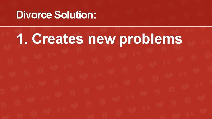 Divorce Solution: 1. Creates new problems 