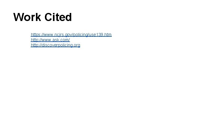 Work Cited https: //www. ncjrs. gov/policing/use 139. htm http: //www. ask. com/ http: //discoverpolicing. Work Cited https: //www. ncjrs. gov/policing/use 139. htm http: //www. ask. com/ http: //discoverpolicing.