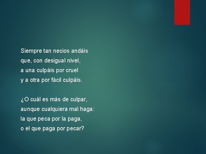 Siempre tan necios andáis que, con desigual nivel, a una culpáis por cruel y Siempre tan necios andáis que, con desigual nivel, a una culpáis por cruel y