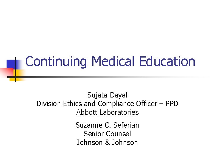 Continuing Medical Education Sujata Dayal Division Ethics and Compliance Officer – PPD Abbott Laboratories
