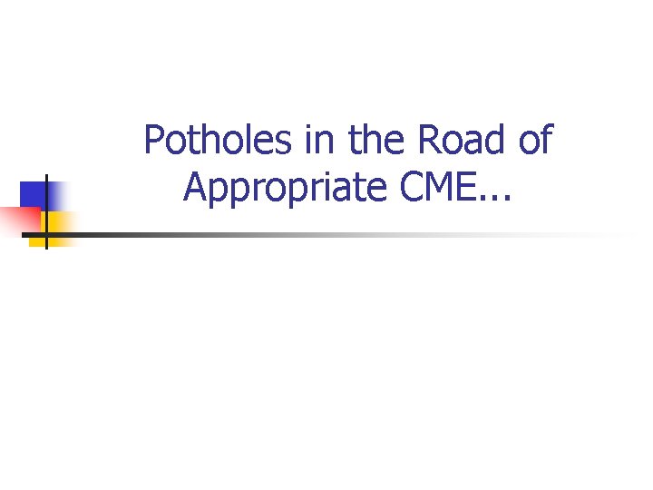 Potholes in the Road of Appropriate CME. . . 