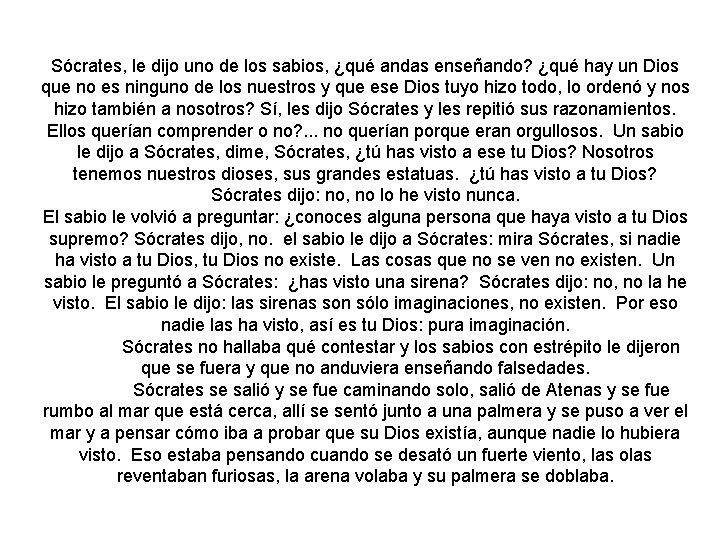 Sócrates, le dijo uno de los sabios, ¿qué andas enseñando? ¿qué hay un Dios