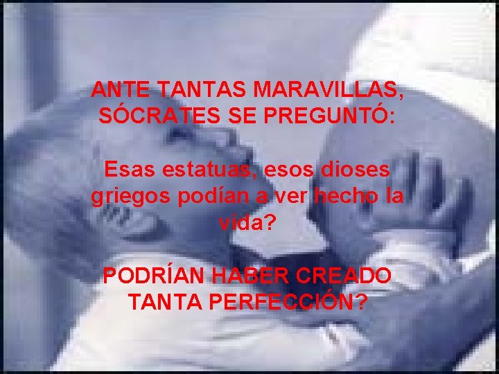 Cuando Sócrates creció y vio tantas cosas maravillosas como: ANTE TANTAS MARAVILLAS, SÓCRATES SE