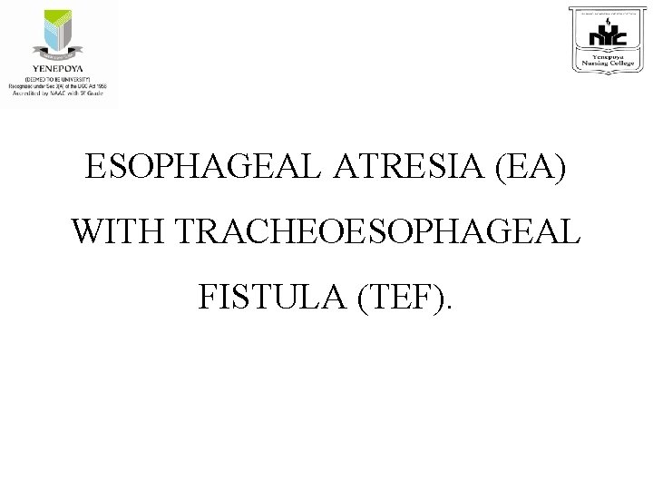 ESOPHAGEAL ATRESIA (EA) WITH TRACHEOESOPHAGEAL FISTULA (TEF). 
