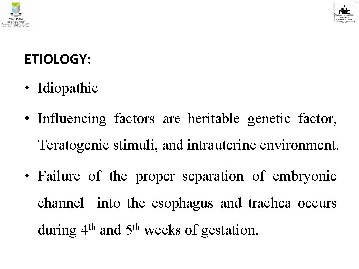 ETIOLOGY: • Idiopathic • Influencing factors are heritable genetic factor, Teratogenic stimuli, and intrauterine
