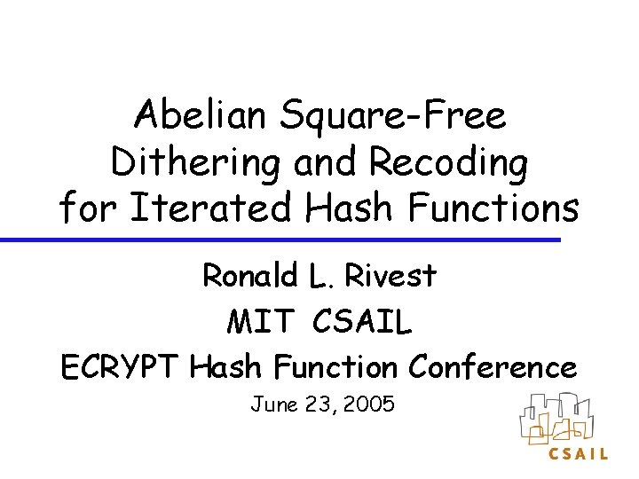 Abelian Square-Free Dithering and Recoding for Iterated Hash Functions Ronald L. Rivest MIT CSAIL