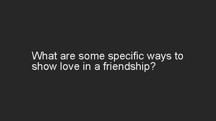 What are some specific ways to show love in a friendship? 