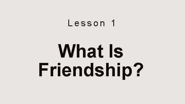 Lesson 1 What Is Friendship? 