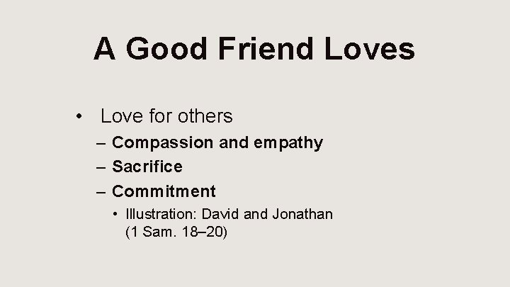 A Good Friend Loves • Love for others – Compassion and empathy – Sacrifice