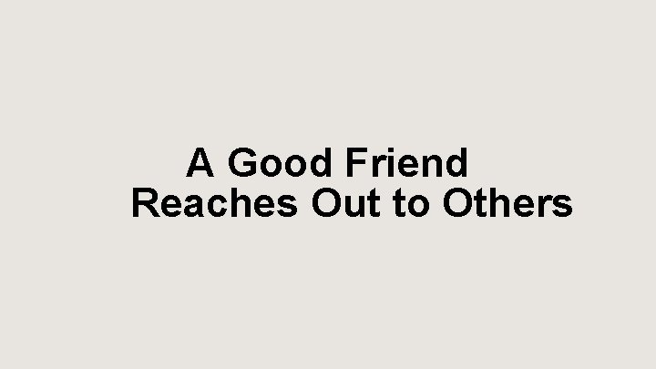 A Good Friend Reaches Out to Others 