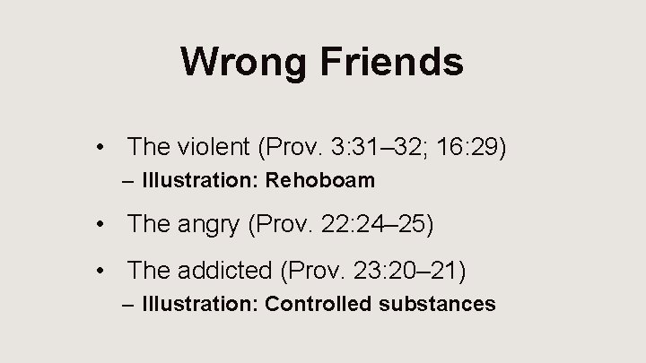 Wrong Friends • The violent (Prov. 3: 31– 32; 16: 29) – Illustration: Rehoboam