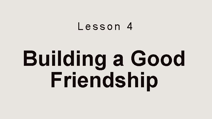 Lesson 4 Building a Good Friendship 