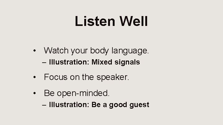 Listen Well • Watch your body language. – Illustration: Mixed signals • Focus on