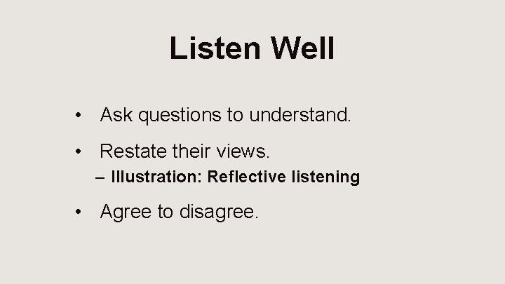 Listen Well • Ask questions to understand. • Restate their views. – Illustration: Reflective