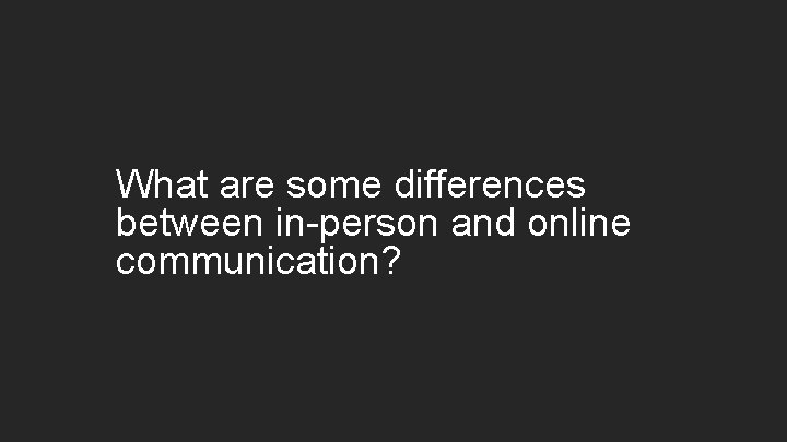 What are some differences between in-person and online communication? 