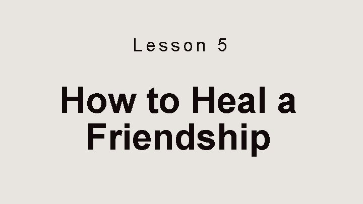Lesson 5 How to Heal a Friendship 
