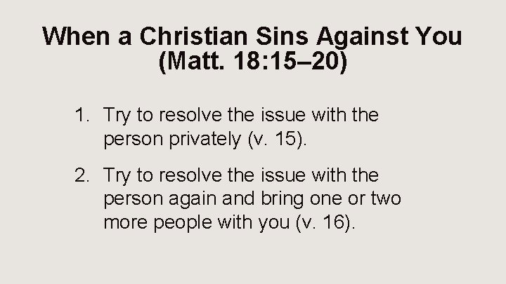 When a Christian Sins Against You (Matt. 18: 15– 20) 1. Try to resolve