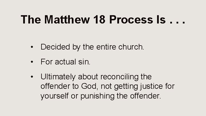 The Matthew 18 Process Is. . . • Decided by the entire church. •