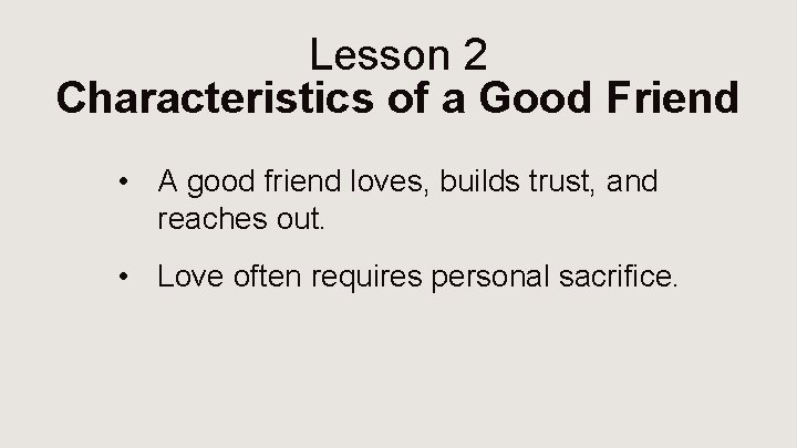 Lesson 2 Characteristics of a Good Friend • A good friend loves, builds trust,