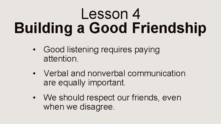Lesson 4 Building a Good Friendship • Good listening requires paying attention. • Verbal