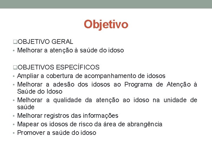 Objetivo q. OBJETIVO GERAL • Melhorar a atenção à saúde do idoso q. OBJETIVOS