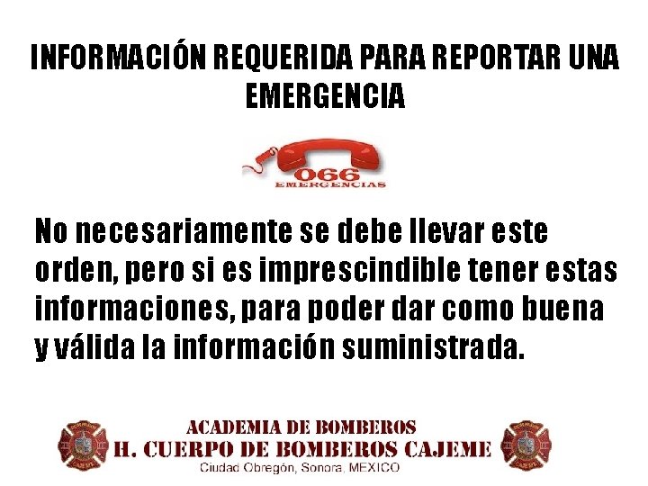 INFORMACIÓN REQUERIDA PARA REPORTAR UNA EMERGENCIA No necesariamente se debe llevar este orden, pero