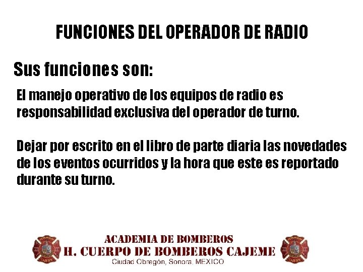 FUNCIONES DEL OPERADOR DE RADIO Sus funciones son: El manejo operativo de los equipos