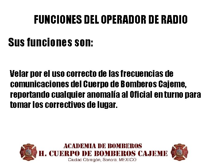 FUNCIONES DEL OPERADOR DE RADIO Sus funciones son: Velar por el uso correcto de