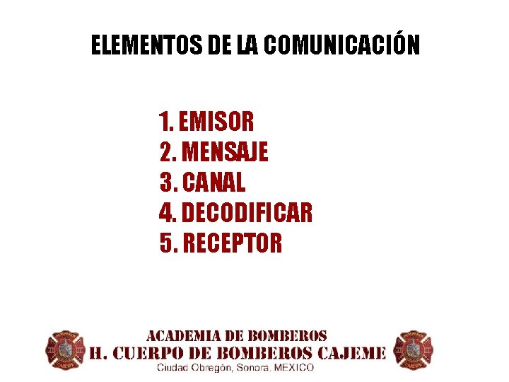 ELEMENTOS DE LA COMUNICACIÓN 1. EMISOR 2. MENSAJE 3. CANAL 4. DECODIFICAR 5. RECEPTOR