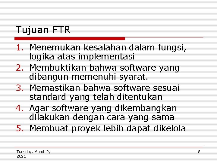 Tujuan FTR 1. Menemukan kesalahan dalam fungsi, logika atas implementasi 2. Membuktikan bahwa software