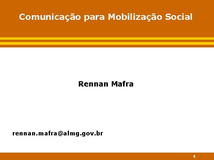 Comunicação para Mobilização Social Rennan Mafra rennan. mafra@almg. gov. br 1 