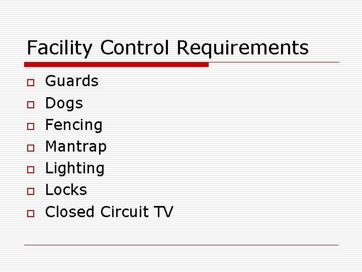 Facility Control Requirements o o o o Guards Dogs Fencing Mantrap Lighting Locks Closed