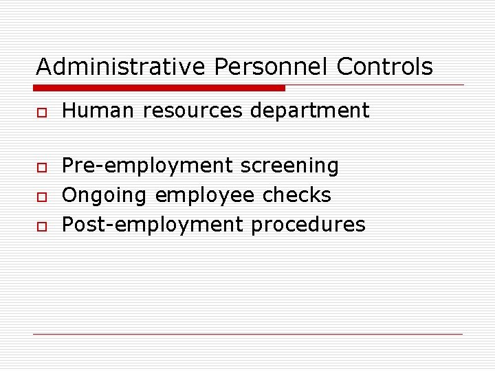 Administrative Personnel Controls o o Human resources department Pre-employment screening Ongoing employee checks Post-employment