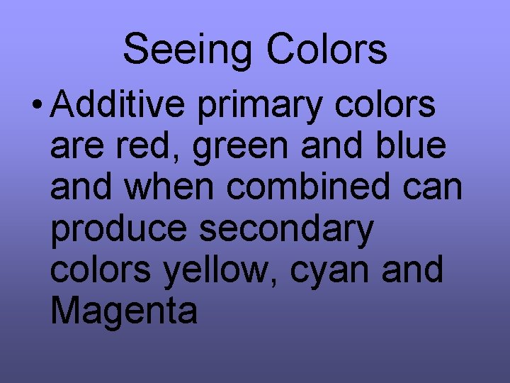 Seeing Colors • Additive primary colors are red, green and blue and when combined