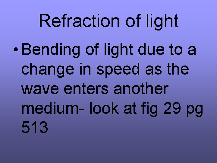 Refraction of light • Bending of light due to a change in speed as