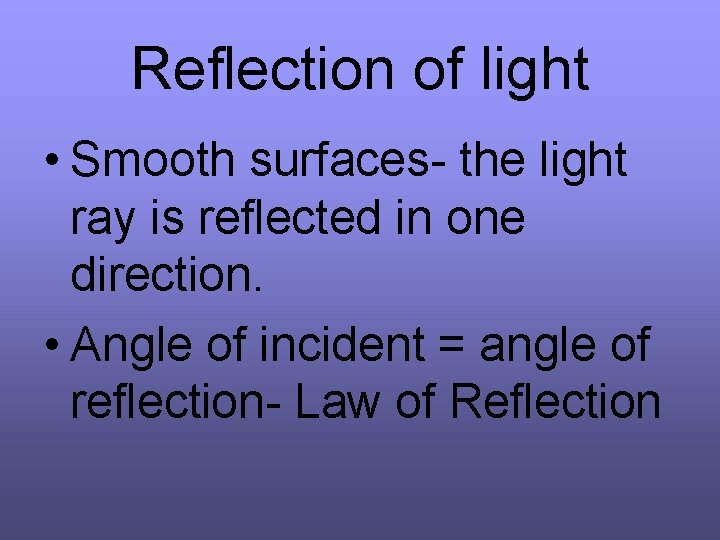 Reflection of light • Smooth surfaces- the light ray is reflected in one direction.