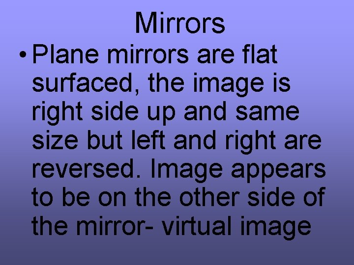 Mirrors • Plane mirrors are flat surfaced, the image is right side up and