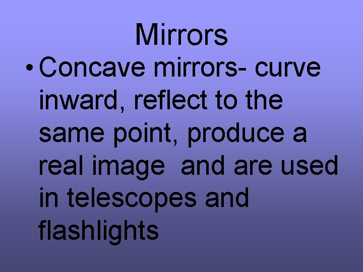 Mirrors • Concave mirrors- curve inward, reflect to the same point, produce a real