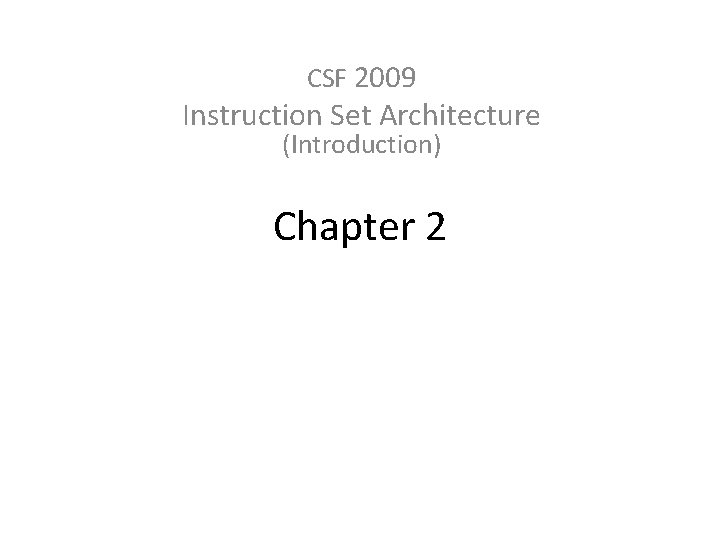 CSF 2009 Instruction Set Architecture Introduction Chapter 2