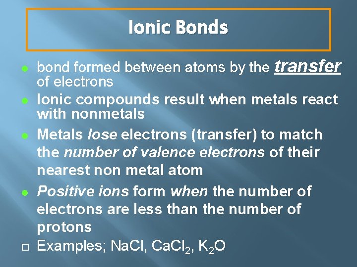 Ionic Bonds l l bond formed between atoms by the transfer of electrons Ionic