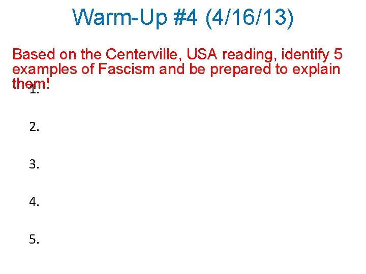 Warm-Up #4 (4/16/13) Based on the Centerville, USA reading, identify 5 examples of Fascism