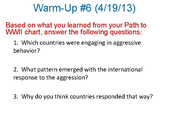 Warm-Up #6 (4/19/13) Based on what you learned from your Path to WWII chart,