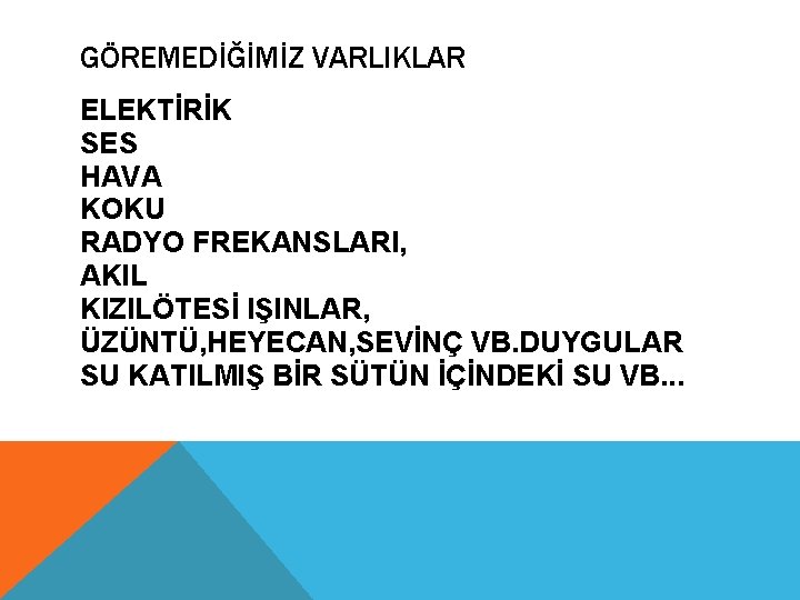 GÖREMEDİĞİMİZ VARLIKLAR ELEKTİRİK SES HAVA KOKU RADYO FREKANSLARI, AKIL KIZILÖTESİ IŞINLAR, ÜZÜNTÜ, HEYECAN, SEVİNÇ